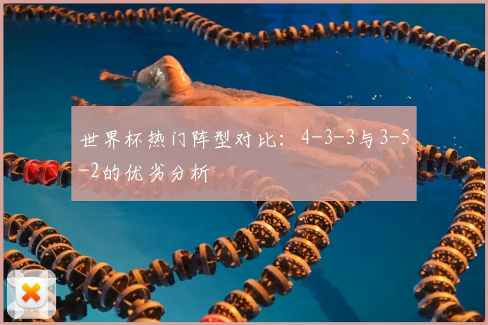 世界杯热门阵型对比:4-3-3与3-5-2的优劣分析