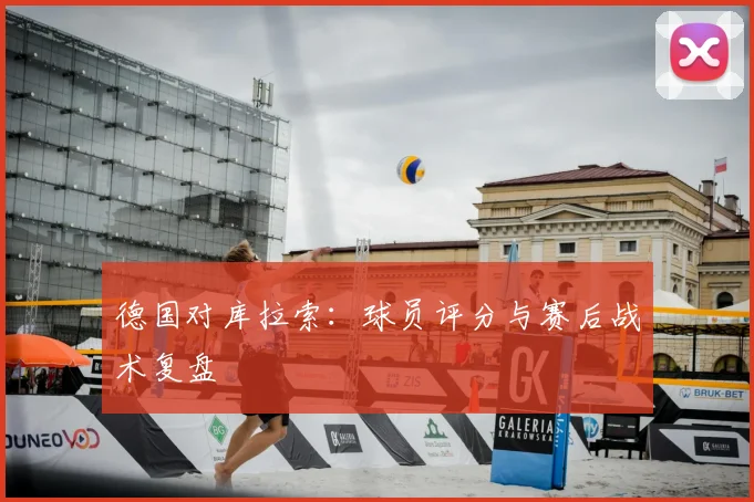德国对库拉索:球员评分与赛后战术复盘